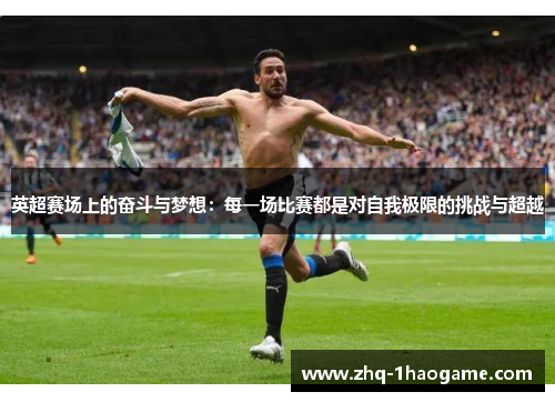 英超赛场上的奋斗与梦想：每一场比赛都是对自我极限的挑战与超越