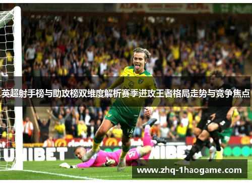 英超射手榜与助攻榜双维度解析赛季进攻王者格局走势与竞争焦点