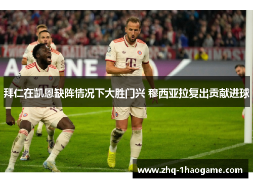 拜仁在凯恩缺阵情况下大胜门兴 穆西亚拉复出贡献进球 拜仁在凯恩缺阵情况下大胜门兴 穆西亚拉复出贡献进球