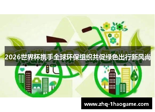 2026世界杯携手全球环保组织共促绿色出行新风尚 2026世界杯携手全球环保组织共促绿色出行新风尚