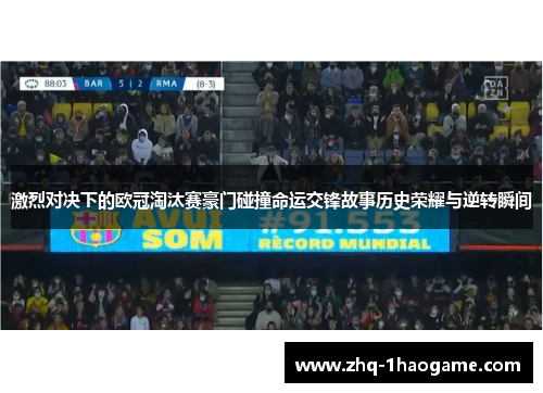 激烈对决下的欧冠淘汰赛豪门碰撞命运交锋故事历史荣耀与逆转瞬间 激烈对决下的欧冠淘汰赛豪门碰撞命运交锋故事历史荣耀与逆转瞬间
