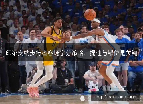 印第安纳步行者客场拿分策略,提速与错位是关键 印第安纳步行者客场拿分策略,提速与错位是关键
